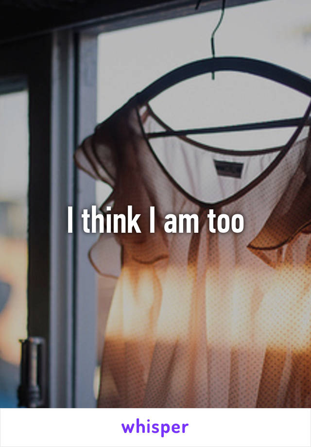 I think I am too