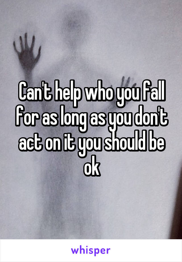 Can't help who you fall for as long as you don't act on it you should be ok