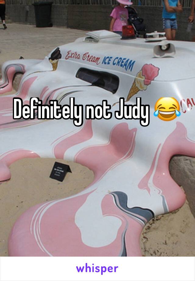 Definitely not Judy 😂