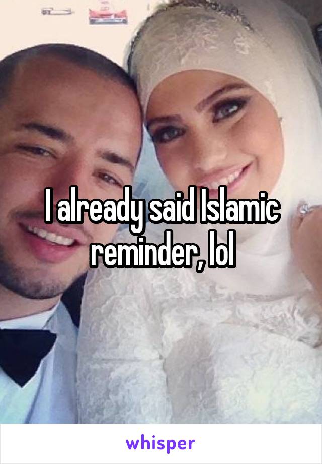 I already said Islamic reminder, lol