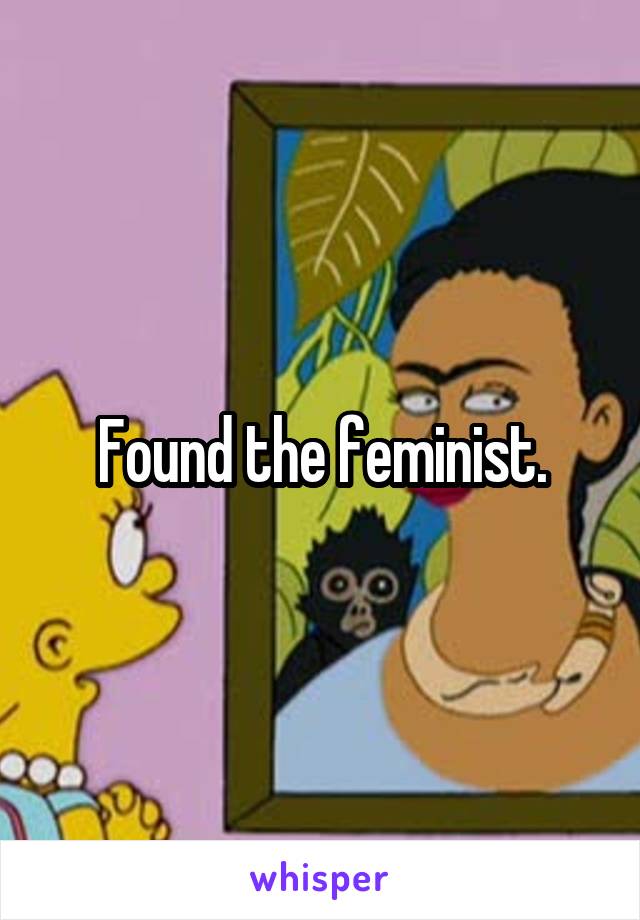 Found the feminist.