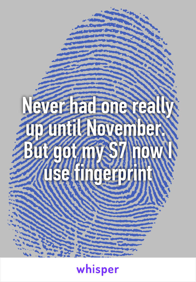 Never had one really up until November.  But got my S7 now I use fingerprint