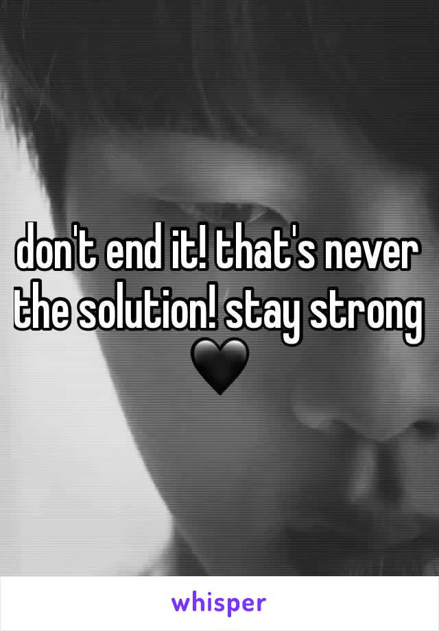 don't end it! that's never the solution! stay strong 🖤