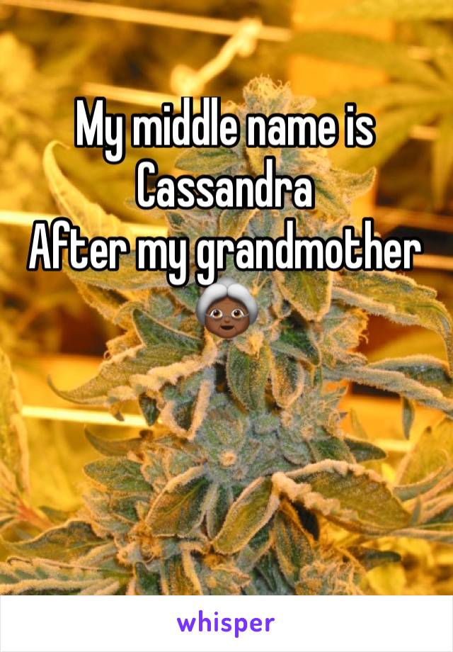 My middle name is Cassandra 
After my grandmother 👵🏾