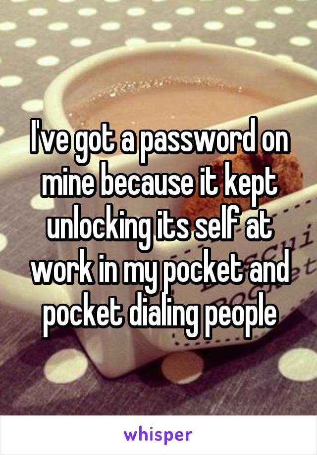 I've got a password on mine because it kept unlocking its self at work in my pocket and pocket dialing people