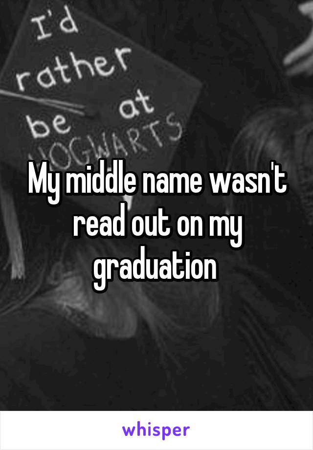 My middle name wasn't read out on my graduation 