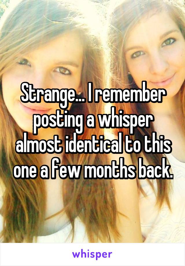Strange... I remember posting a whisper almost identical to this one a few months back.