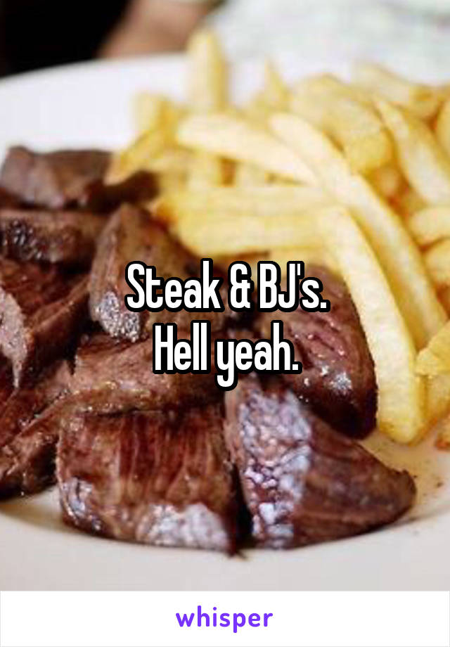 Steak & BJ's.
Hell yeah.