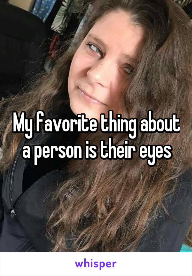 My favorite thing about a person is their eyes
