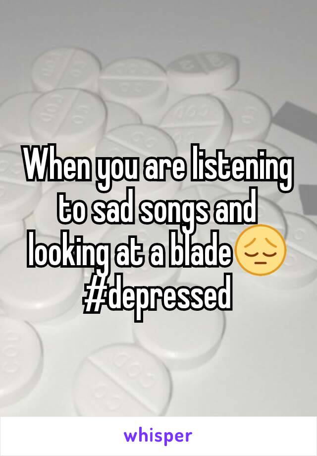 When you are listening to sad songs and looking at a blade😔 #depressed