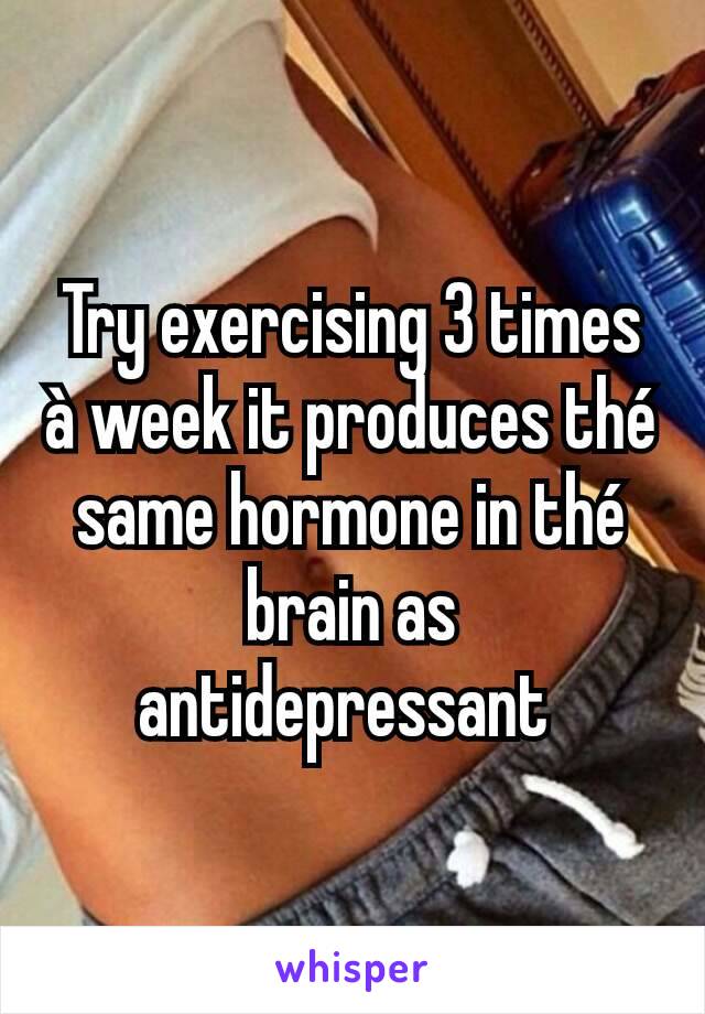 Try exercising 3 times à week it produces thé same hormone in thé brain as antidepressant 