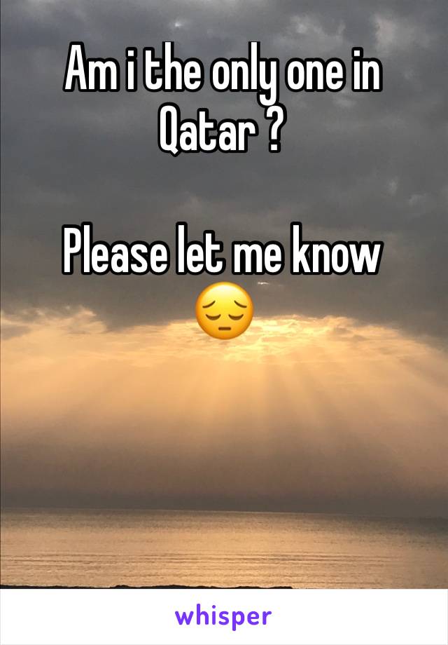 Am i the only one in Qatar ?

Please let me know 
😔