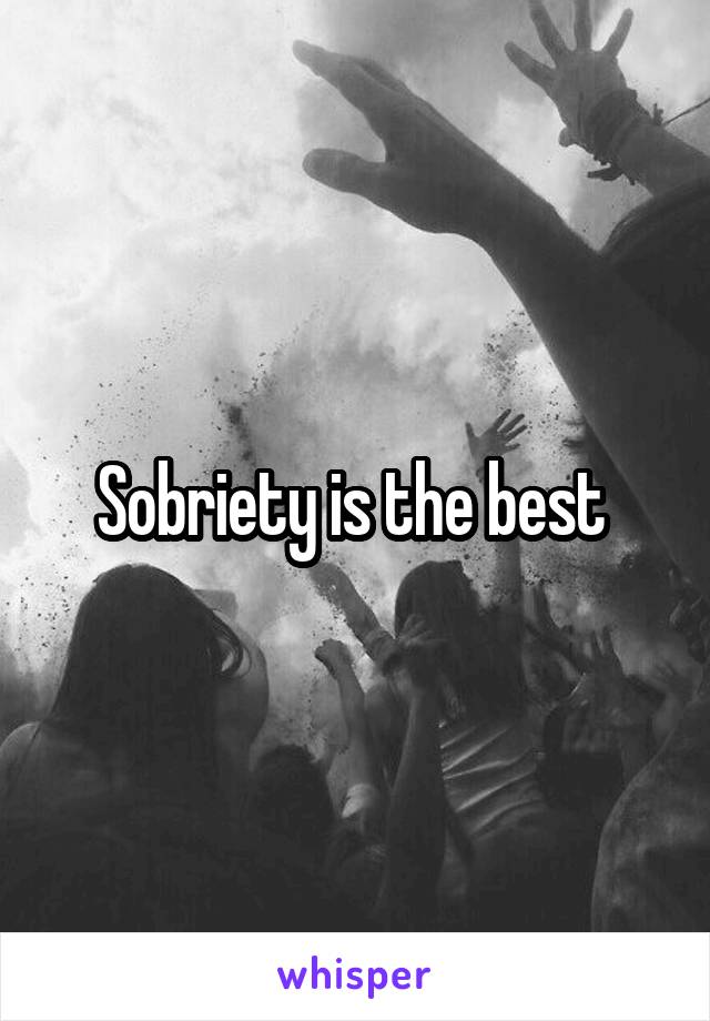 Sobriety is the best 