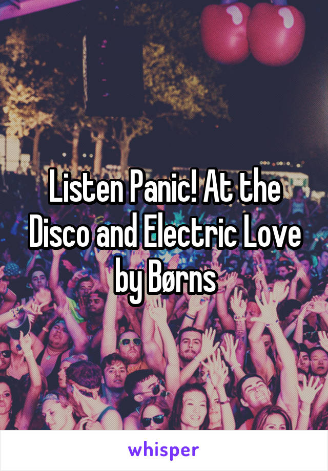 Listen Panic! At the Disco and Electric Love by Børns
