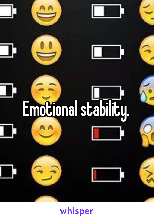 Emotional stability. 