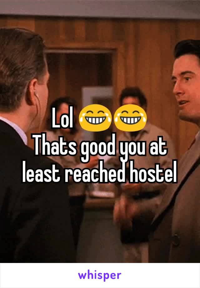 Lol 😂😂
Thats good you at least reached hostel