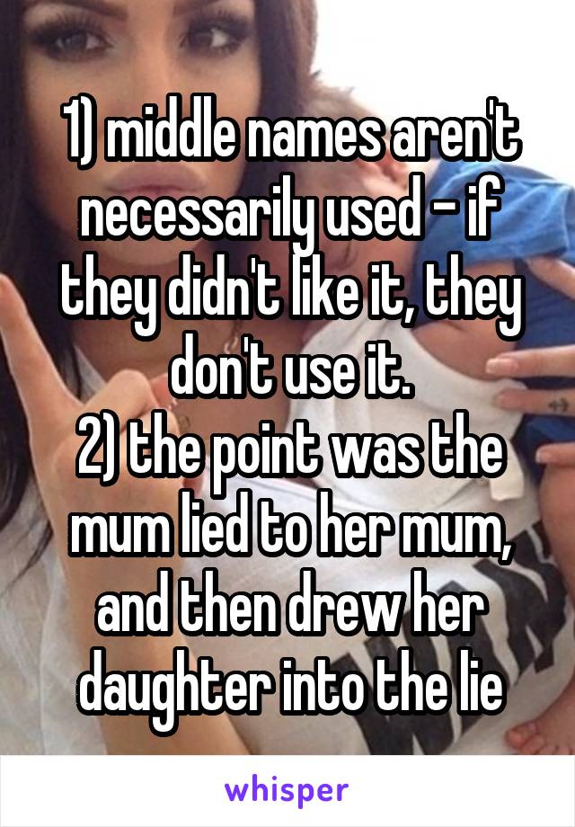 1) middle names aren't necessarily used - if they didn't like it, they don't use it.
2) the point was the mum lied to her mum, and then drew her daughter into the lie