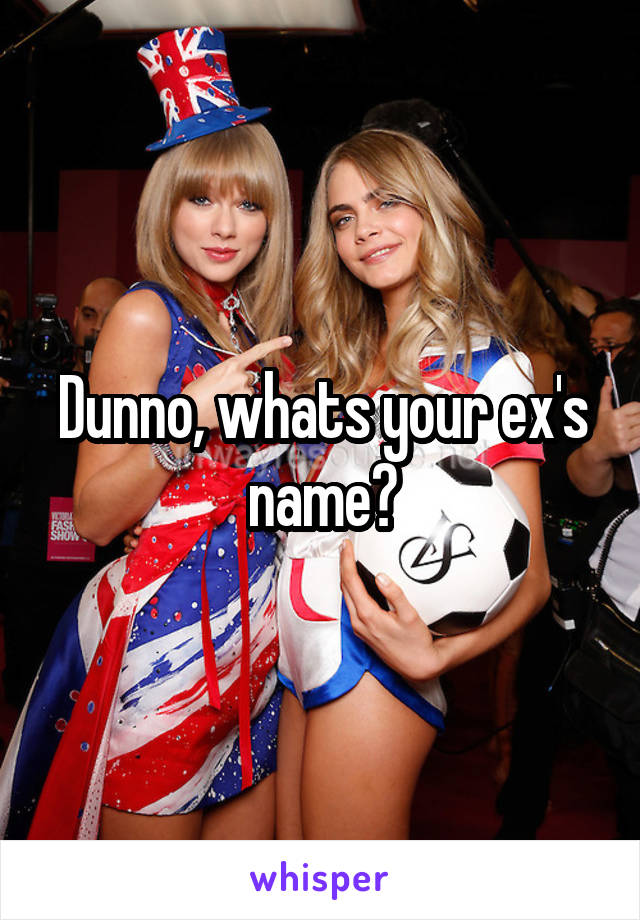 Dunno, whats your ex's name?