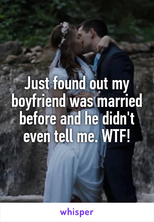 Just found out my boyfriend was married before and he didn't even tell me. WTF!