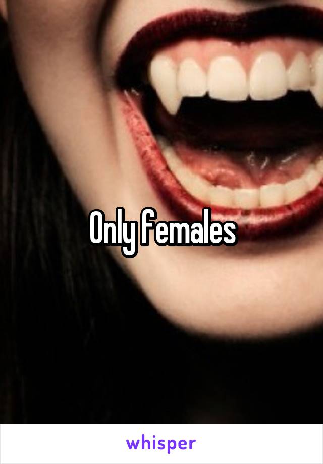 Only females