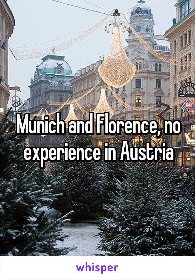 Munich and Florence, no experience in Austria