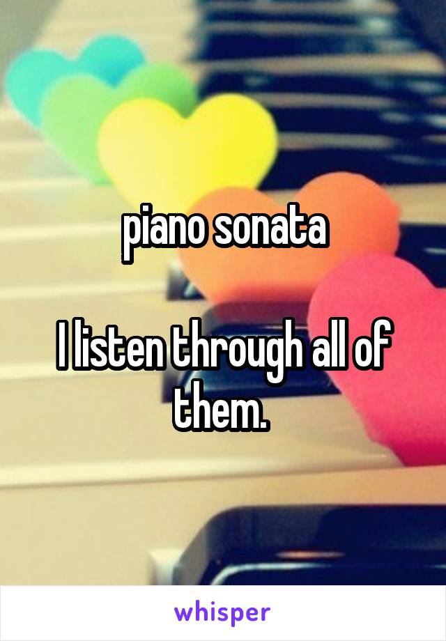 piano sonata

I listen through all of them. 