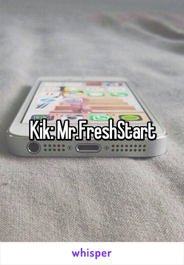 Kik: Mr.FreshStart