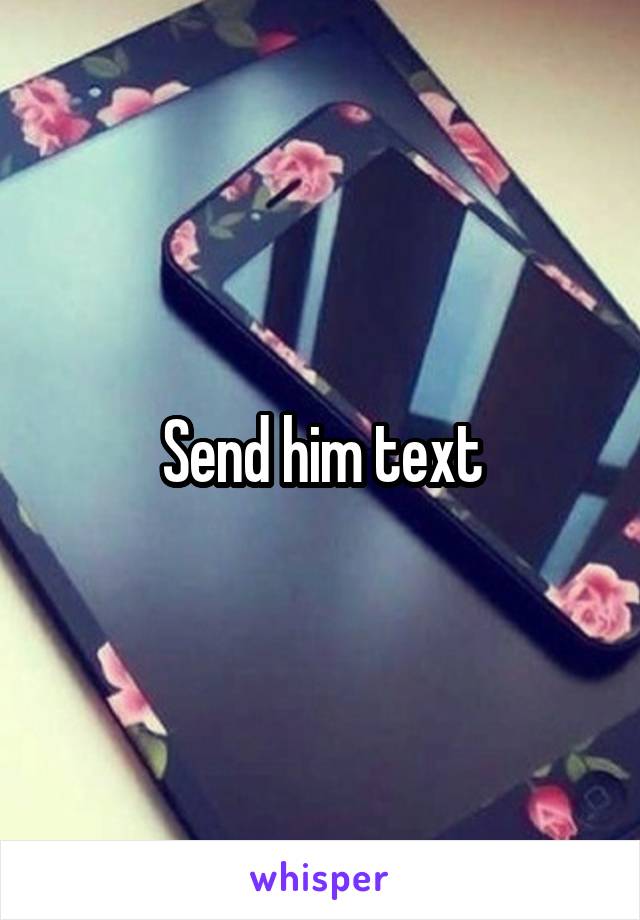 Send him text