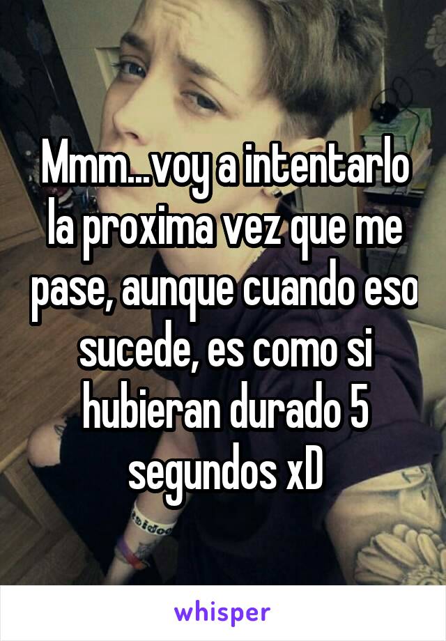 Mmm...voy a intentarlo la proxima vez que me pase, aunque cuando eso sucede, es como si hubieran durado 5 segundos xD