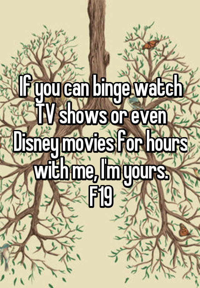 if-you-can-binge-watch-tv-shows-or-even-disney-movies-for-hours-with-me