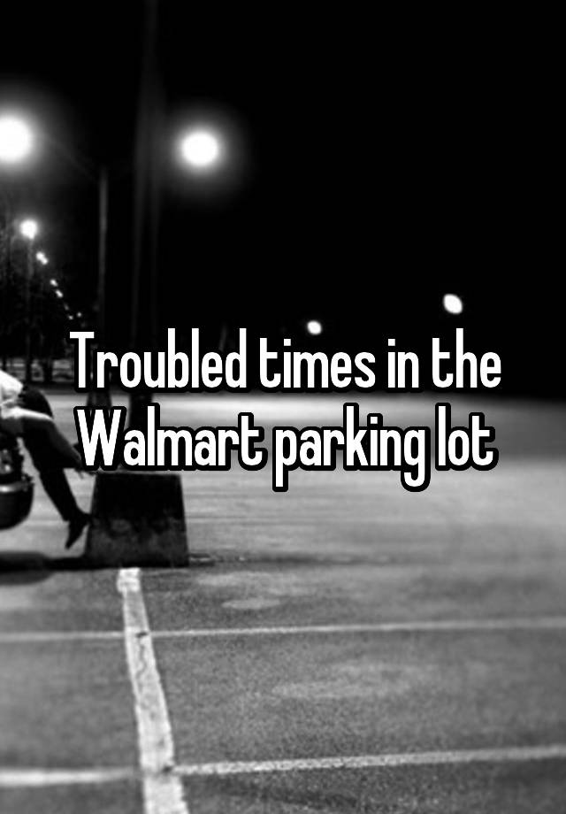 troubled-times-in-the-walmart-parking-lot