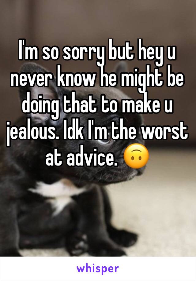 I'm so sorry but hey u never know he might be doing that to make u jealous. Idk I'm the worst at advice. 🙃