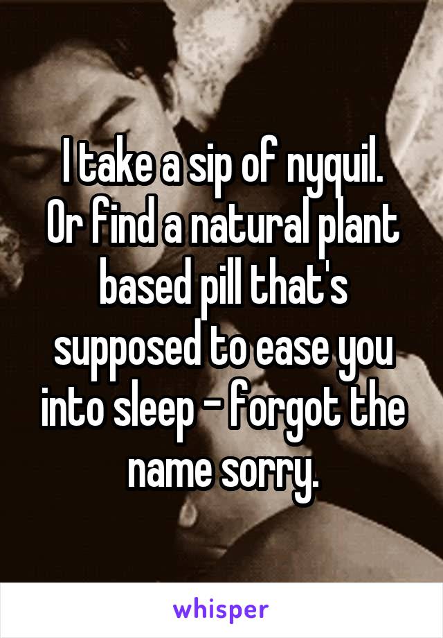 I take a sip of nyquil.
Or find a natural plant based pill that's supposed to ease you into sleep - forgot the name sorry.