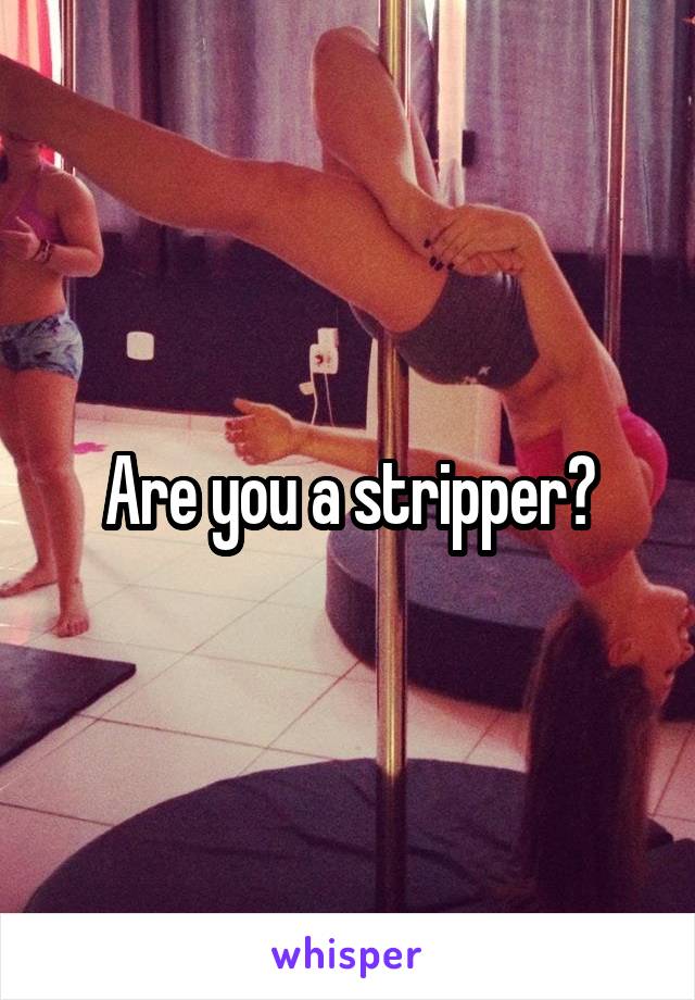 Are you a stripper?