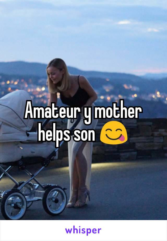 Amateur y mother helps son 😋