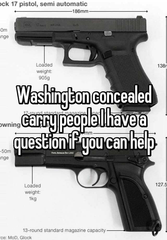 Washington concealed carry people I have a question if you can help