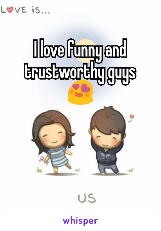 I love funny and trustworthy guys 😍