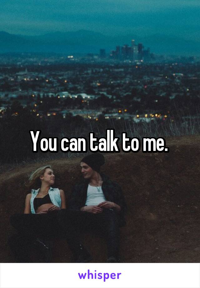 You can talk to me. 