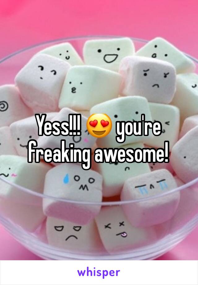 Yess!!! 😍 you're freaking awesome!
