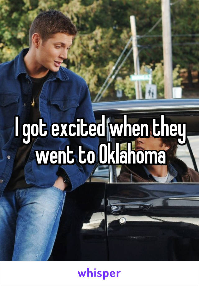 I got excited when they went to Oklahoma