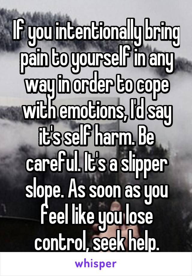 If you intentionally bring pain to yourself in any way in order to cope with emotions, I'd say it's self harm. Be careful. It's a slipper slope. As soon as you feel like you lose control, seek help.