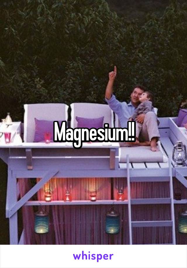 Magnesium!!