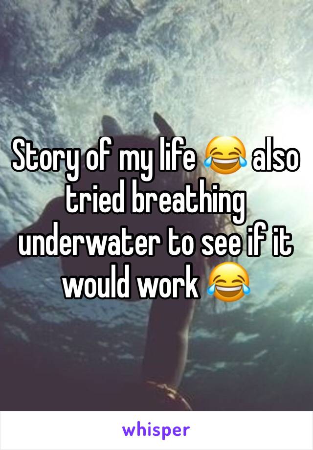 Story of my life 😂 also tried breathing underwater to see if it would work 😂