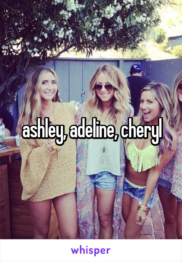 ashley, adeline, cheryl