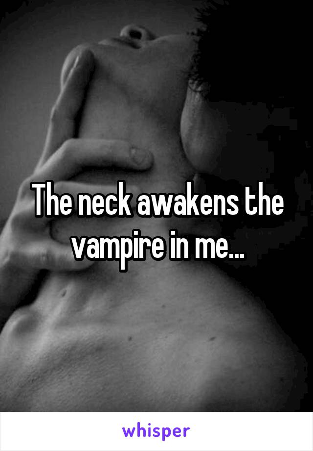 The neck awakens the vampire in me...