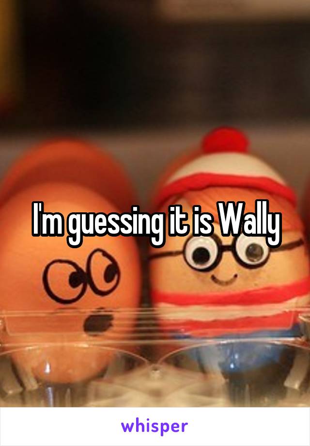 I'm guessing it is Wally