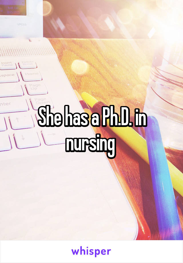 She has a Ph.D. in nursing 