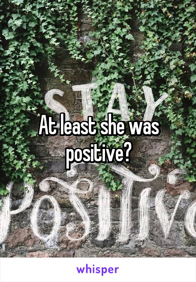 At least she was positive?