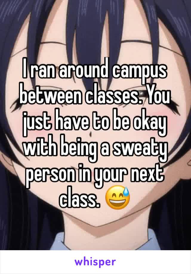 I ran around campus between classes. You just have to be okay with being a sweaty person in your next class. 😅