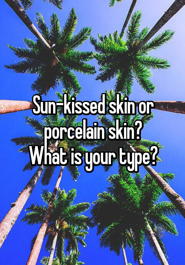 Sun Kissed Skin Or Porcelain Skin What Is Your Type 9107